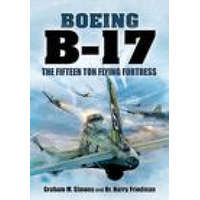  Boeing B-17: The Fifteen Ton Flying Fortress – Harry Friedman