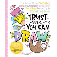  Trust Me, You Can Draw: The Super-Cute, Can't-Fail, Totally Awesome, Best-Ever Doodling, Lettering & Coloring Book