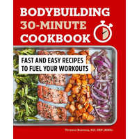  Bodybuilding 30-Minute Cookbook: Fast and Easy Recipes to Fuel Your Workouts