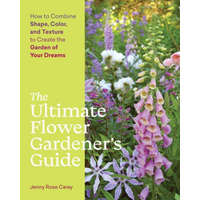  Ultimate Flower Gardener's Guide: How to Combine Shape, Color and Texture to Create the Garden of Your Dreams