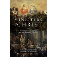 Ministers of Christ: Recovering the Roles of Clergy and Laity in an Age of Confusion
