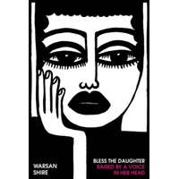  Bless the Daughter Raised by a Voice in Her Head – Warsan Shire