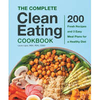  The Complete Clean Eating Cookbook: 200 Fresh Recipes and 3 Easy Meal Plans for a Healthy Diet