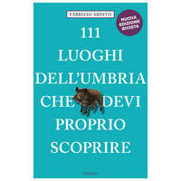 111 luoghi dell'Umbria che devi proprio scoprire – Fabrizio Ardito