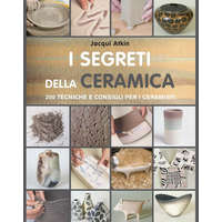  segreti della ceramica. 250 tecniche e consigli per ceramisti – Jacqui Atkin