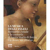  musica degli angeli. Bernardo Zenale e la cantoria di Santa Maria di Brera. Un dono, un ritorno