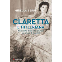  Claretta l'hitleriana. Storia della donna che non morì per amore di Mussolini – Mirella Serri