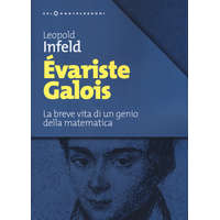  Évariste Galois. La breve vita di un genio della matematica – Leopold Infeld