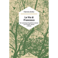  vie di Francesco. Un cammino di spirito e natura tra Firenze, Assisi e Roma – Fabrizio Ardito