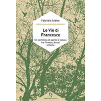 vie di Francesco. Un cammino di spirito e natura tra Firenze, Assisi e Roma – Fabrizio Ardito