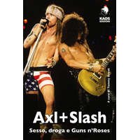  Axl + Slash. Sesso, droga e Guns n'Roses