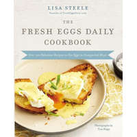 The Fresh Eggs Daily Cookbook: Over 100 Fabulous Recipes to Use Eggs in Unexpected Ways