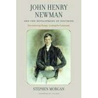  John Henry Newman and the Development of Doctrine – Stephen Morgan