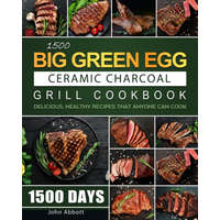  1500 Big Green Egg Ceramic Charcoal Grill Cookbook