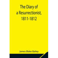  Diary of a Resurrectionist, 1811-1812 To Which Are Added an Account of the Resurrection Men in London and a Short History of the Passing of the Anatom