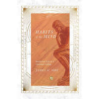 Habits of the Mind - Intellectual Life as a Christian Calling