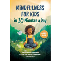 Mindfulness for Kids in 10 Minutes a Day: Simple Exercises to Feel Calm, Focused, and Happy