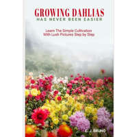  Growing Dahlias Has Never Been Easier – Bruno C J Bruno
