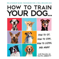  How to Train Your Dog: A Relationship-Based Approach for a Well-Behaved Dog – Kate Abbott