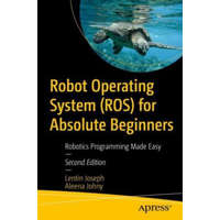 Robot Operating System (ROS) for Absolute Beginners – Lentin Joseph,Aleena Johny
