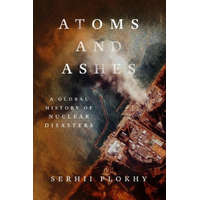 Atoms and Ashes - A Global History of Nuclear Disasters – Serhii Plokhy