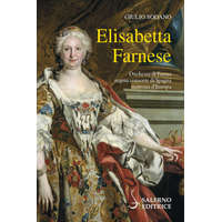  Elisabetta Farnese. Duchessa di Parma, regina consorte di Spagna, matrona d'Europa – Giulio Sodano