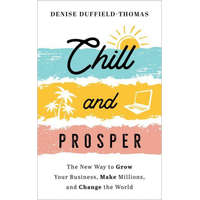  Chill and Prosper: The New Way to Grow Your Business, Make Millions, and Change the World