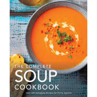  The Complete Soup Cookbook: Over 300 Satisfying Soups, Broths, Stews, and More for Every Appetite
