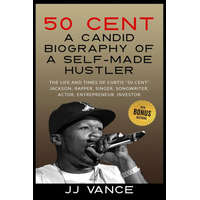  50 Cent - A CANDID BIOGRAPHY OF A SELF-MADE HUSTLER