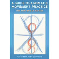  Guide to a Somatic Movement Practice – Nancy Topf,Hetty King