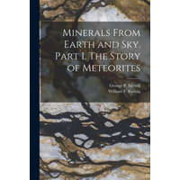  Minerals From Earth and Sky. Part I. The Story of Meteorites – George P. (George Perkins) Merrill,William F. (William Frederick) Foshag