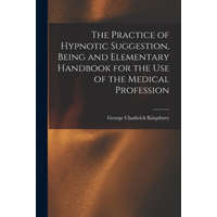  Practice of Hypnotic Suggestion, Being and Elementary Handbook for the Use of the Medical Profession – George Chadwick Kingsbury