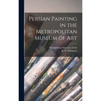  Persian Painting in the Metropolitan Museum of Art – Metropolitan Museum of Art (New York,B. W. (Basil William) Robinson