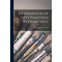  An Exhibition of Fifty Paintings by Frans Hals; – Detroit Institute of Arts