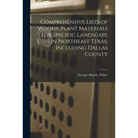 Comprehensive Lists of Woody Plant Materials for Specific Landscape Uses in Northeast Texas, Including Dallas County – George Morris Fisher