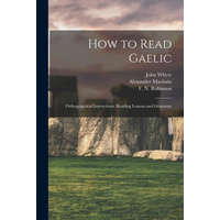  How to Read Gaelic – John Whyte,Alexander 1855-1907 Macbain,F. N. (Fred Norris) 1871-1 Robinson