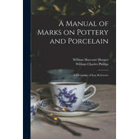  A Manual of Marks on Pottery and Porcelain: a Dictionary of Easy Reference – William Harcourt 1834-1912 Hooper,William Charles Phillips