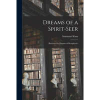  Dreams of a Spirit-seer: Illustrated by Dreams of Metaphysics – Immanuel 1724-1804 Kant