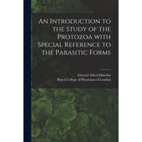 An Introduction to the Study of the Protozoa With Special Reference to the Parasitic Forms – Edward Alfred Minchin,Royal College of Physicians of London