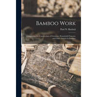  Bamboo Work; Comprising the Construction of Furniture, Household Fitments, and Other Articles in Bamboo – Paul N. (Paul Nooncree) 185 Hasluck