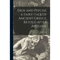 Eros and Psyche, a Fairy-tale of Ancient Greece, Retold After Apuleius. – Paul 1852-1919 Carus