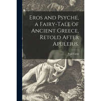  Eros and Psyche, a Fairy-tale of Ancient Greece, Retold After Apuleius. – Paul 1852-1919 Carus