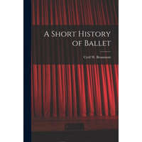 A Short History of Ballet – Cyril W. (Cyril William) 1. Beaumont