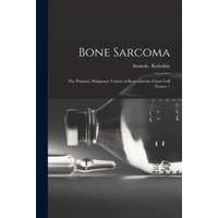  Bone Sarcoma: the Primary Malignant Tumor of Bone and the Giant Cell Tumor / – Anatole Kolodny