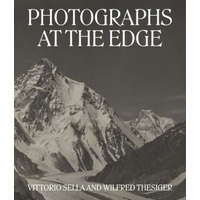 Photographs at the Edge - Vittorio Sella and Wilfred Thesiger – Roger Härtl,David Breashears,Alexander Maitland