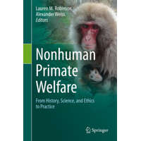  Nonhuman Primate Welfare: From History, Science, and Ethics to Practice – Lauren M. Robinson,Alexander Weiss