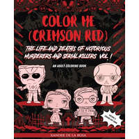  Color Me (Crimson Red): the Life and Deaths of Notorious Murderers and Serial Killers, Vol. I: A True Crime Adult Coloring Book – Xander de la Rosa