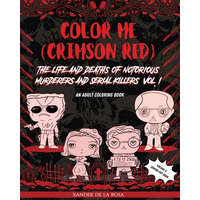 Color Me (Crimson Red): the Life and Deaths of Notorious Murderers and Serial Killers, Vol. I: A True Crime Adult Coloring Book – Xander de la Rosa