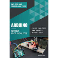 Arduino Without Prior Knowledge: Create your own first project within 7 days – Benjamin Spahic