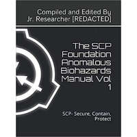  The SCP Foundation Anomalous Biohazards Manual Vol 1: SCP- Secure, Contain, Protect – Researcher Redacted